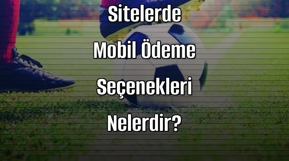 Deneme Bonusu Veren Sitelerde Mobil Ödeme Seçenekleri Nelerdir?