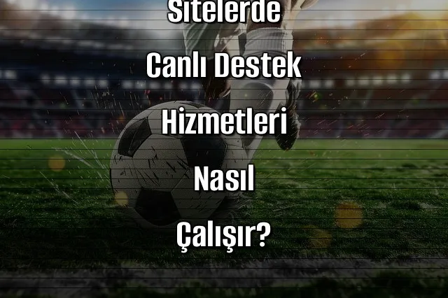 Deneme Bonusu Veren Sitelerde Canlı Destek Hizmetleri Nasıl Çalışır?