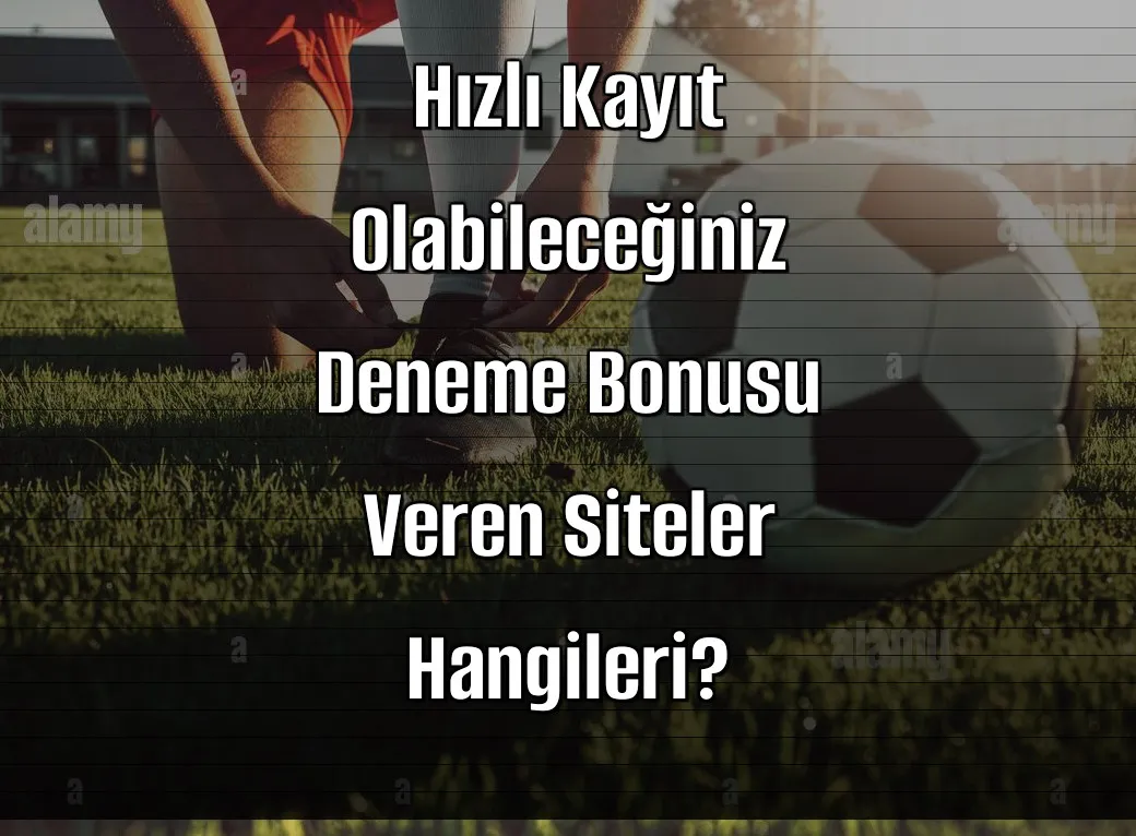 Hızlı Kayıt Olabileceğiniz Deneme Bonusu Veren Siteler Hangileri?