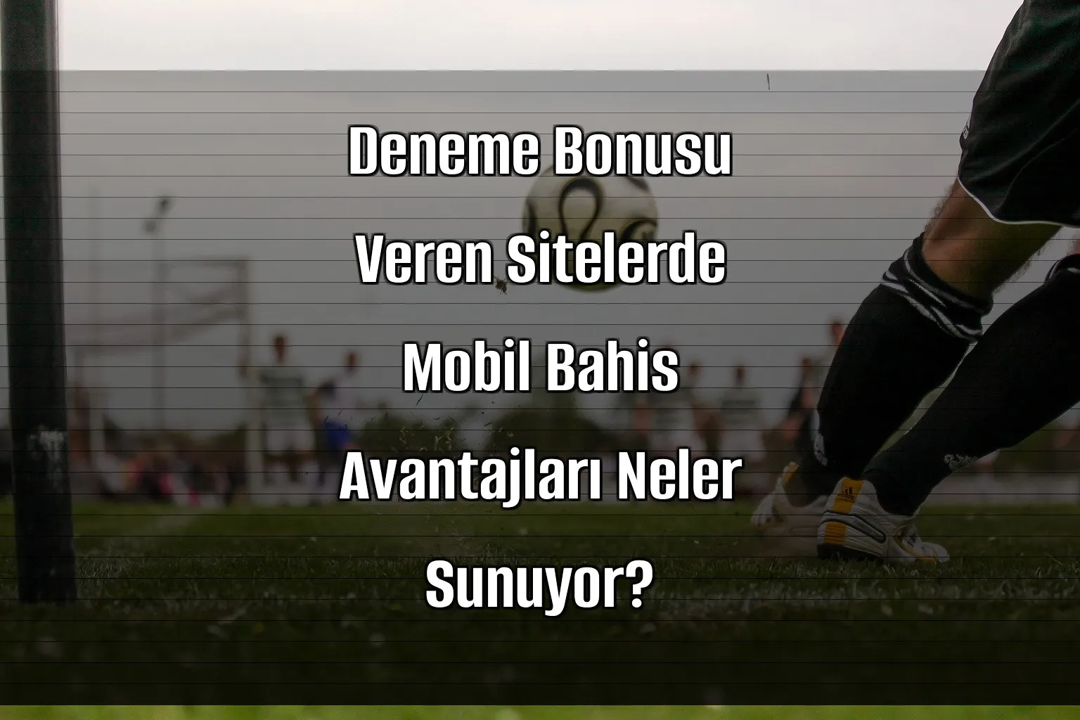 Deneme Bonusu Veren Sitelerde Mobil Bahis Avantajları Neler Sunuyor?