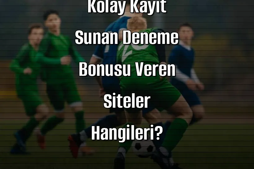 Hızlı ve Kolay Kayıt Sunan Deneme Bonusu Veren Siteler Hangileri?