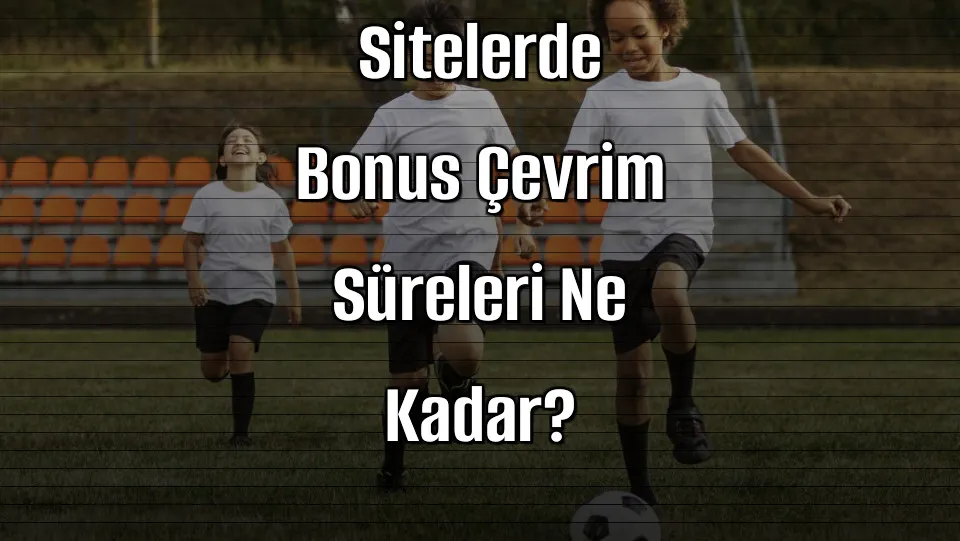 Deneme Bonusu Veren Sitelerde Bonus Çevrim Süreleri Ne Kadar?