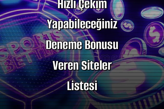 Hızlı Çekim Yapabileceğiniz Deneme Bonusu Veren Siteler Listesi