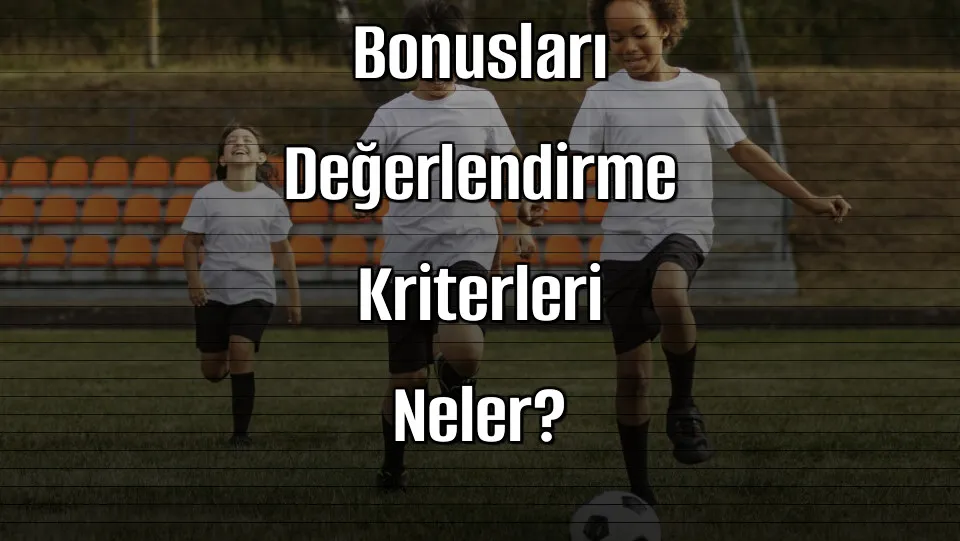Deneme Bonusu Veren Sitelerde Bonusları Değerlendirme Kriterleri Neler?