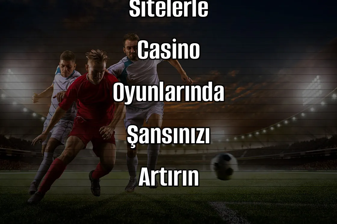 Deneme Bonusu Veren Sitelerle Casino Oyunlarında Şansınızı Artırın