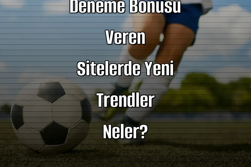 2026 Yılında Deneme Bonusu Veren Sitelerde Yeni Trendler Neler?