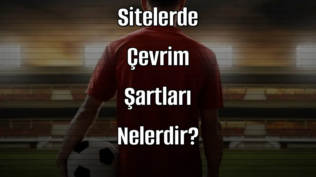 Deneme Bonusu Veren Sitelerde Çevrim Şartları Nelerdir?